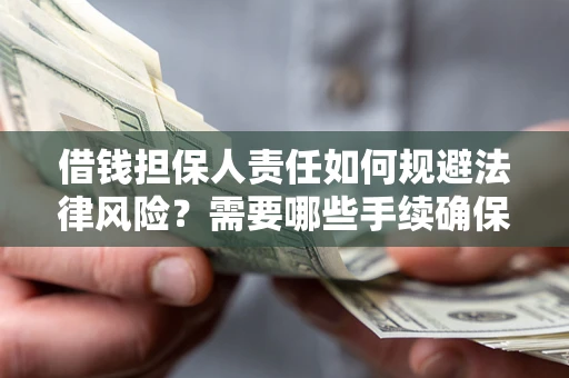 北京借钱担保人责任如何规避法律风险？需要哪些手续确保安全？