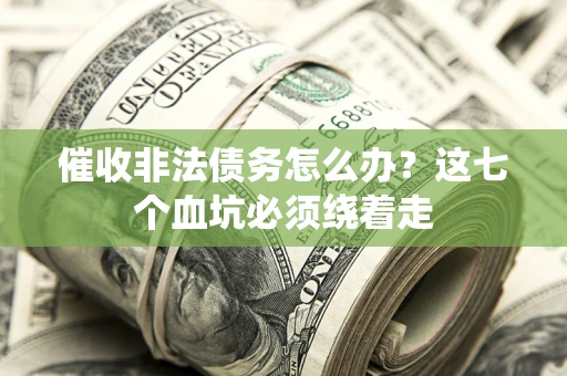 北京催收非法债务怎么办？这七个血坑必须绕着走