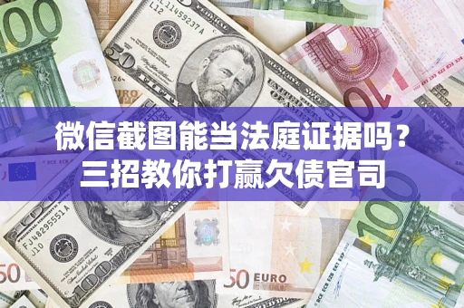 北京微信截图能当法庭证据吗？三招教你打赢欠债官司