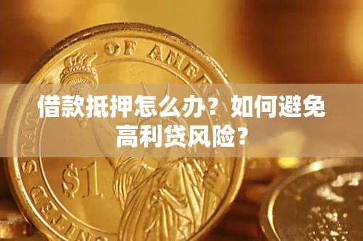 北京借款抵押怎么办？如何避免高利贷风险？